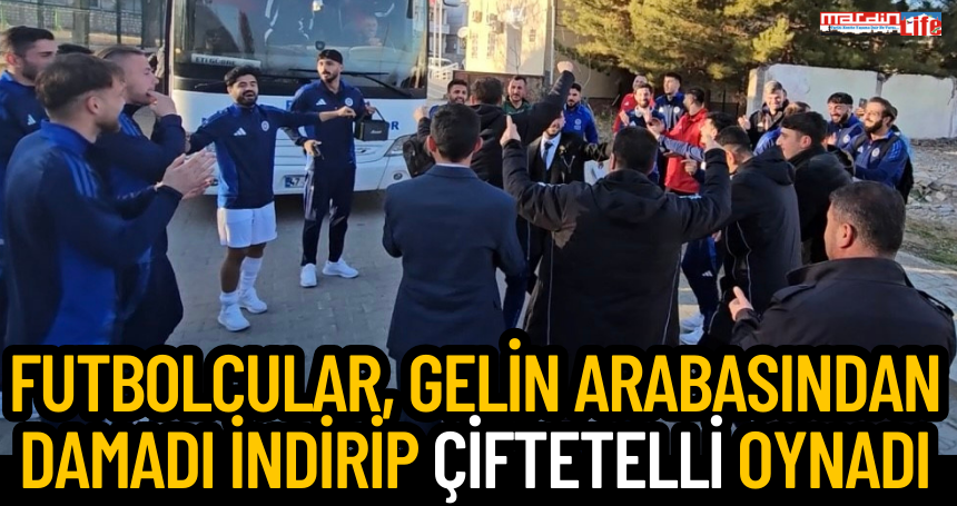 Mardin’de futbolcular, gelin arabasından damadı indirip çiftetelli oynadı