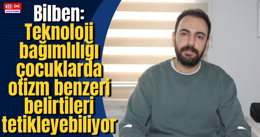 Fizyoterapist Bilben: Teknoloji bağımlılığı çocuklarda otizm benzeri belirtileri tetikleyebiliyor