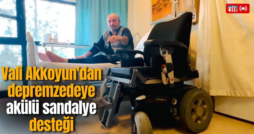 Vali Akkoyun'dan depremzedeye akülü sandalye desteği