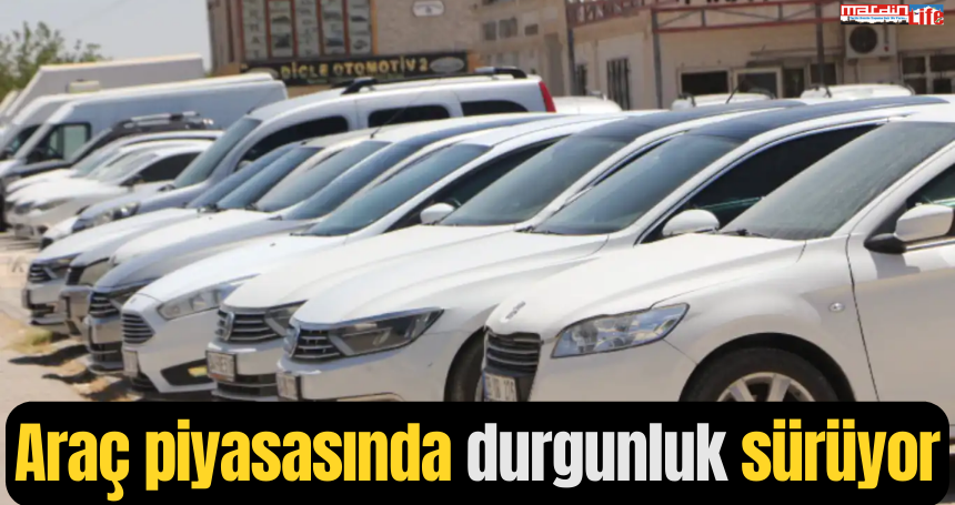 Araç piyasasında durgunluk sürüyor