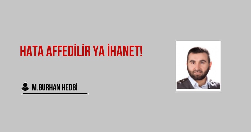 HATA AFFEDİLİR YA İHANET!