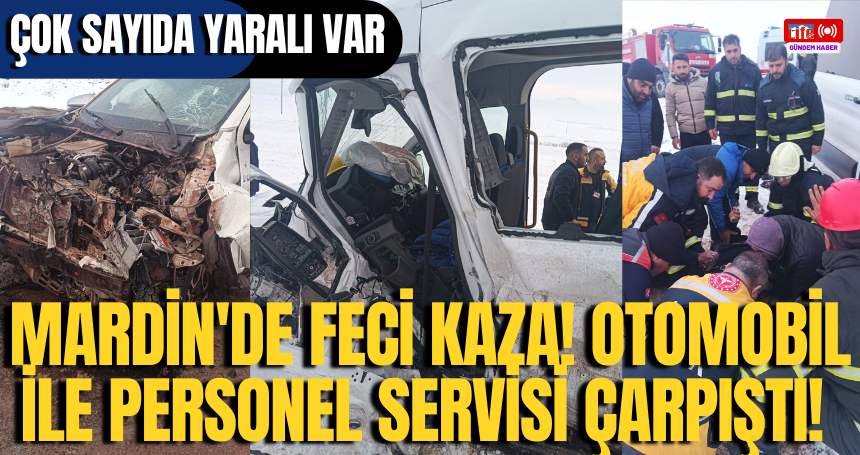 Mardin'de feci kaza! Otomobil ile personel servisi çarpıştı! Çok sayıda yaralı var