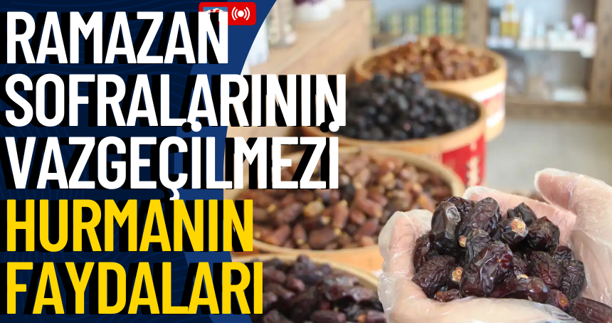 Ramazan sofralarının vazgeçilmezi hurmanın faydaları