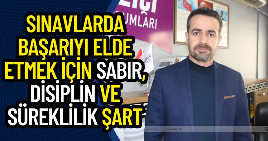 Psikolojik Danışman Aydoğan: Sınavlarda başarıyı elde etmek için sabır, disiplin ve süreklilik şart