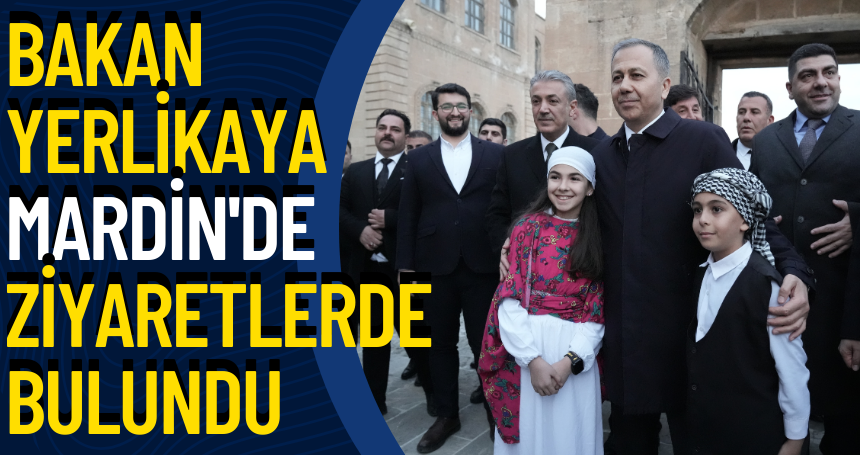 Bakan Yerlikaya, Mardin'de ziyaretlerde bulundu