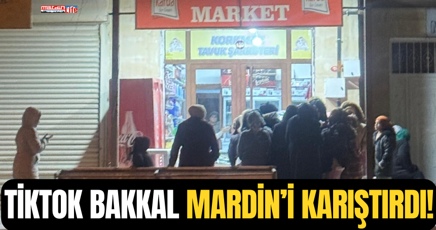 Tiktok bakkal Mardin’i karıştırdı!