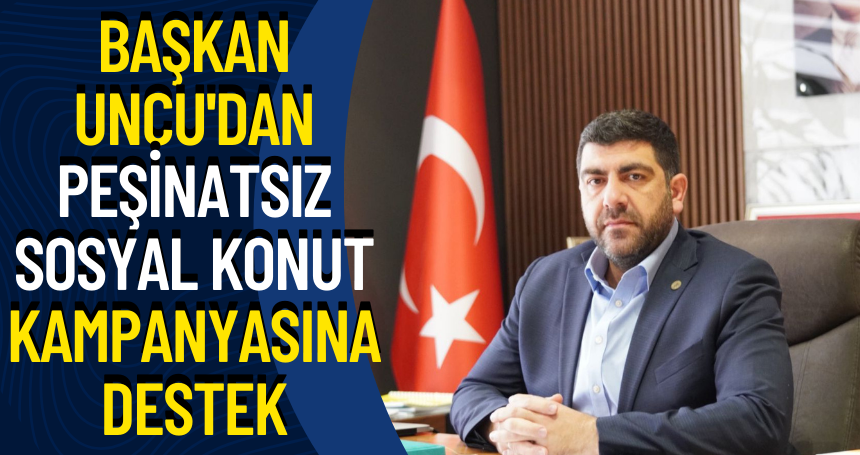 Başkan Uncu'dan Peşinatsız Sosyal Konut kampanyasına destek