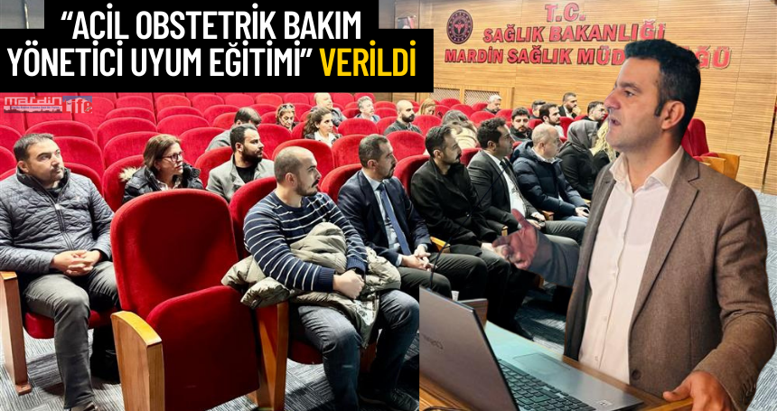 Mardin'de “Acil Obstetrik Bakım Yönetici Uyum Eğitimi” verildi