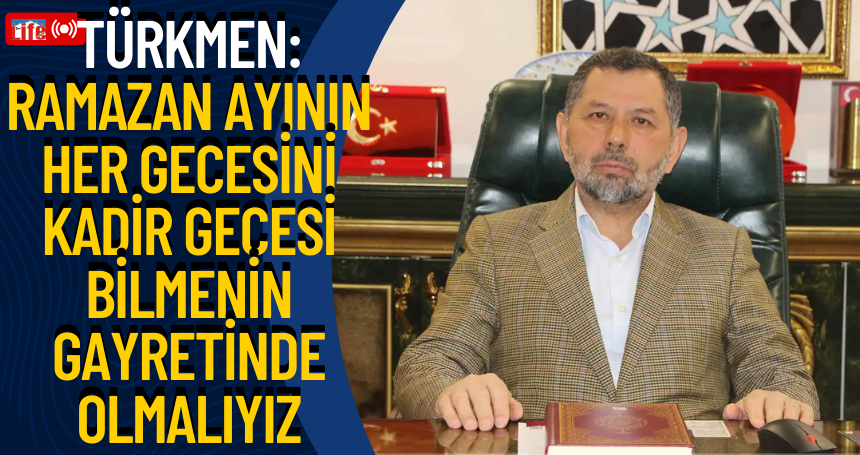 Mardin İl Müftüsü Türkmen: Ramazan ayının her gecesini Kadir Gecesi bilmenin gayretinde olmalıyız