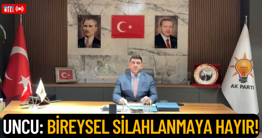 Uncu: Bireysel silahlanmaya hayır!