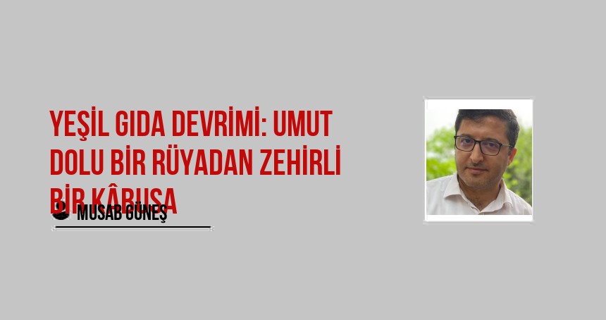 Yeşil Gıda Devrimi: Umut Dolu Bir Rüyadan Zehirli Bir Kâbusa