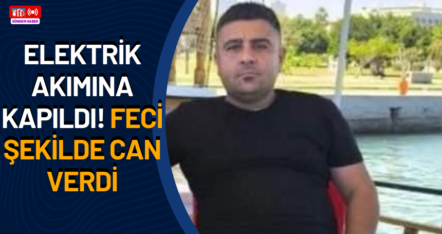 Elektrik akımına kapıldı! Feci şekilde can verdi