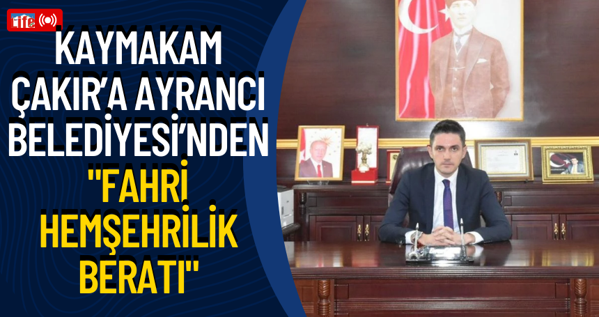 Kaymakam Çakır’a Ayrancı Belediyesi’nden "Fahri Hemşehrilik Beratı"