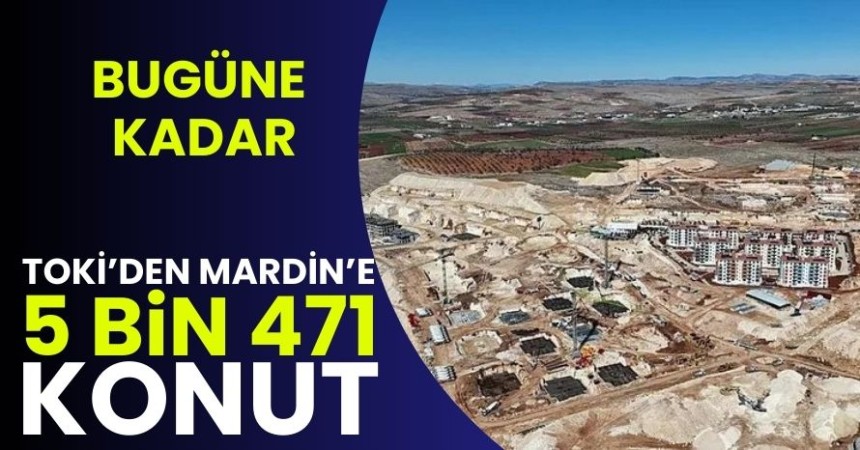 TOKİ'den Mardin'e bugüne kadar 5 bin 471 konut yapıldı