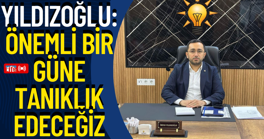 Yıldızoğlu: Önemli bir güne tanıklık edeceğiz