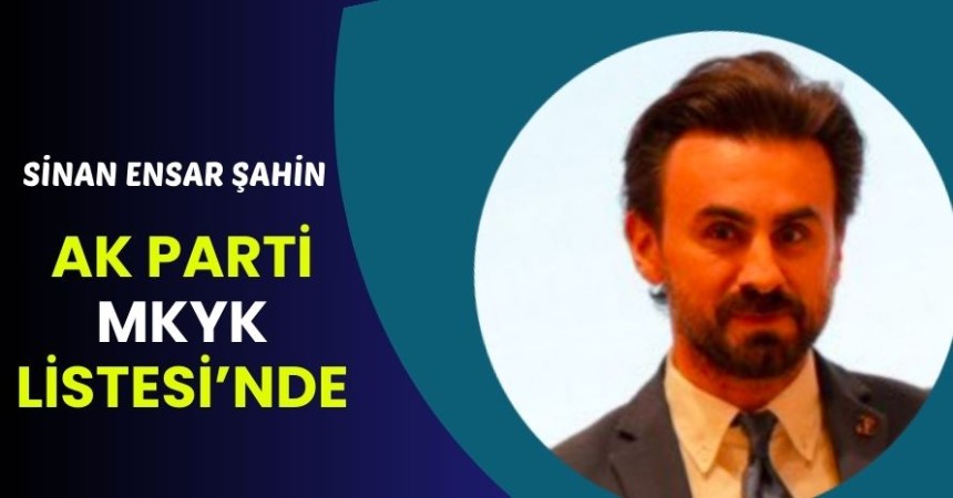 Şahin, AK Parti MKYK Listesi'nde yer aldı