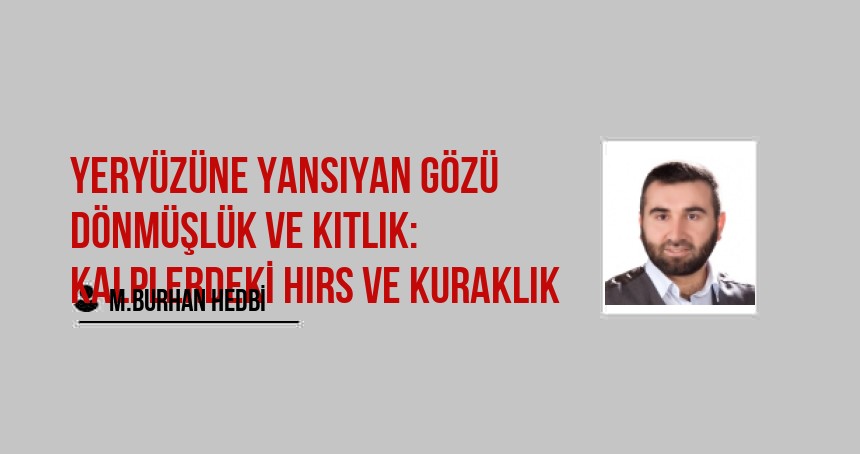 Yeryüzüne Yansıyan Gözü Dönmüşlük ve Kıtlık: Kalplerdeki Hırs ve Kuraklık