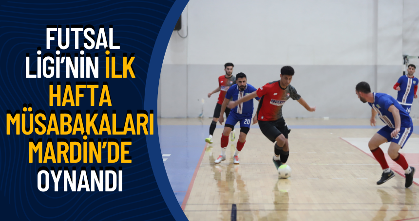 Türkiye Futbol Federasyonu Futsal Ligi’nin İlk Hafta Müsabakaları Mardin’de Oynandı