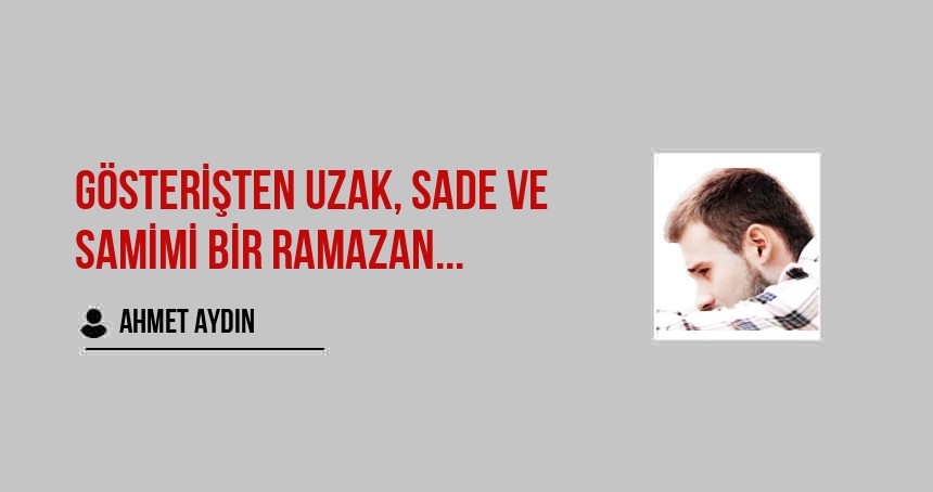 Gösterişten uzak, sade ve samimi bir Ramazan...