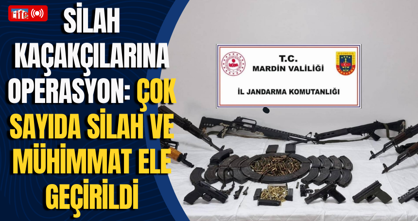 Mardin'de Silah Kaçakçılarına Operasyon: Çok Sayıda Silah ve Mühimmat Ele Geçirildi