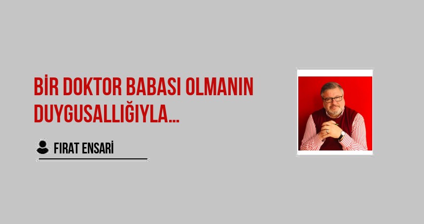 Bir Doktor Babası Olmanın Duygusallığıyla…