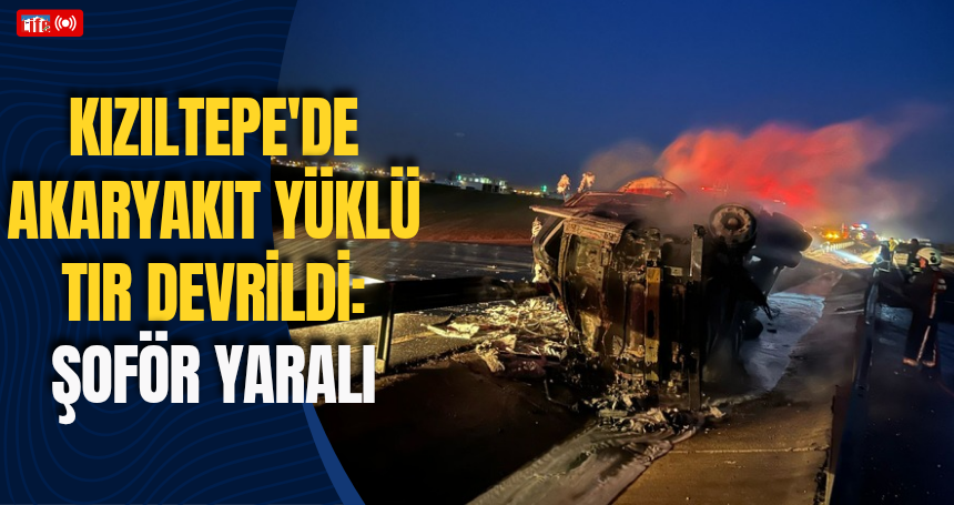 Kızıltepe'de Akaryakıt Yüklü Tır Devrildi: Şoför Yaralı