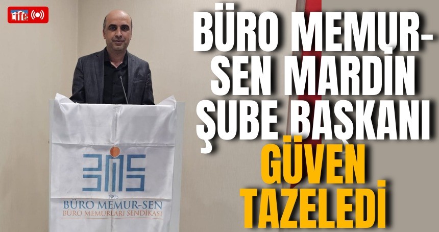 Büro Memur-Sen Mardin Şube Başkanı güven tazeledi