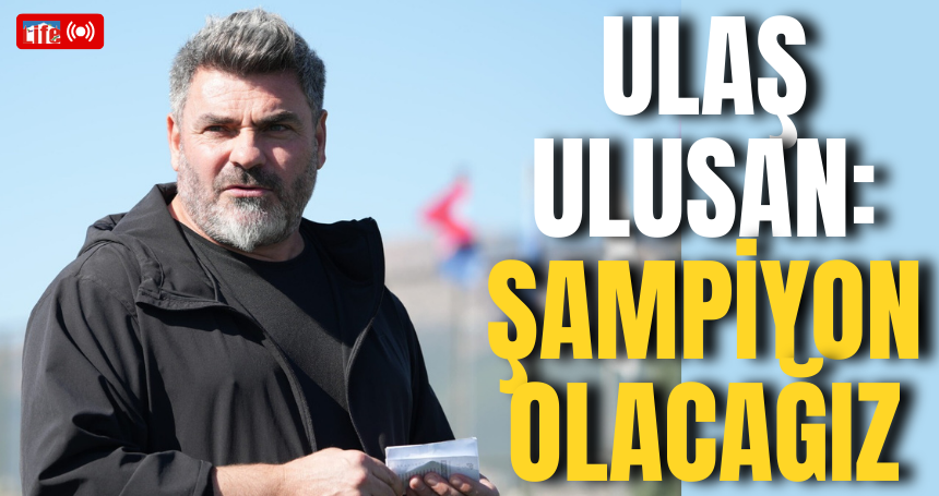 Ulaş Ulusan: Şampiyon olacağız