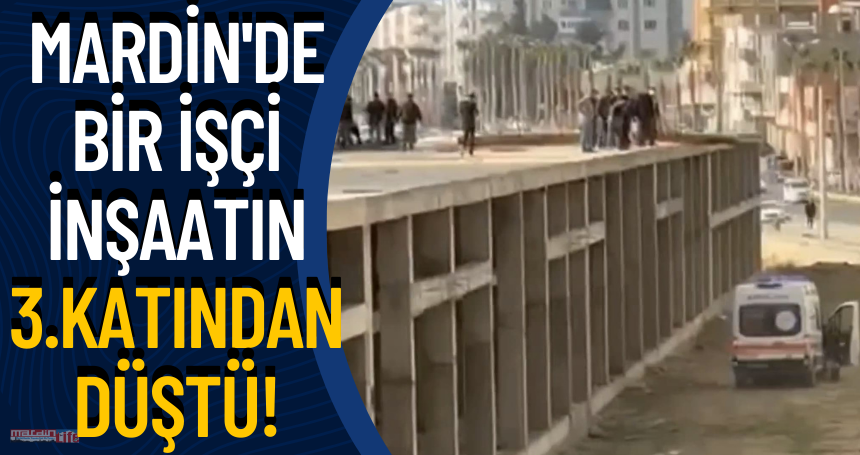 Mardin'de bir işçi inşaatın 3.katından düştü!