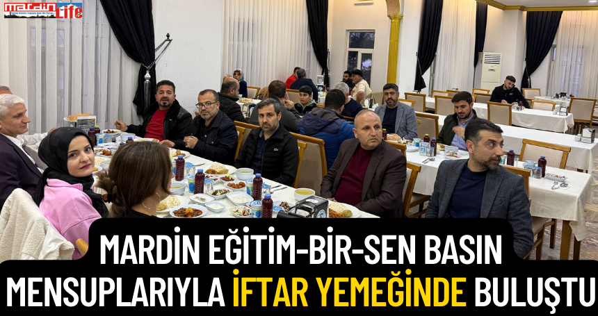 Mardin Eğitim-Bir-Sen Basın Mensuplarıyla İftar Yemeğinde Buluştu