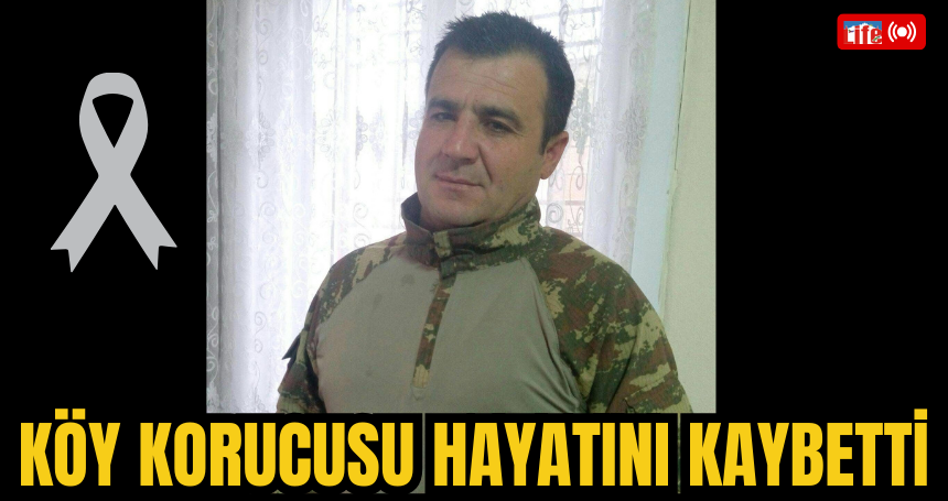 Köy Korucusu Hayatını Kaybetti