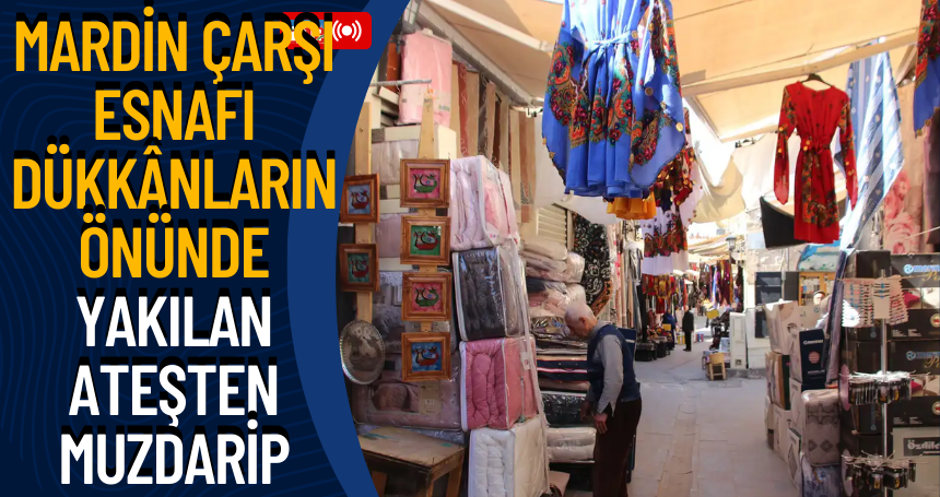 Mardin çarşı esnafı dükkânların önünde yakılan ateşten muzdarip